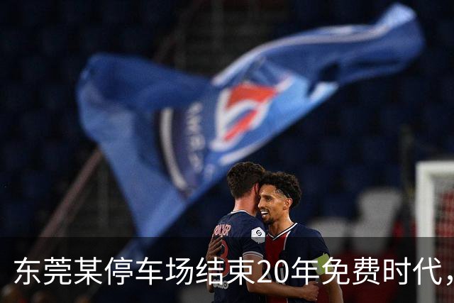 东莞某停车场结束20年免费时代，正式启用收费制度